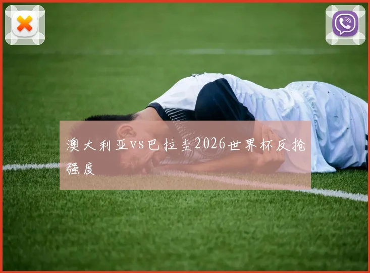 澳大利亚vs巴拉圭2026世界杯反抢强度