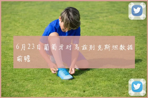 6月23日葡萄牙对乌兹别克斯坦数据前瞻
