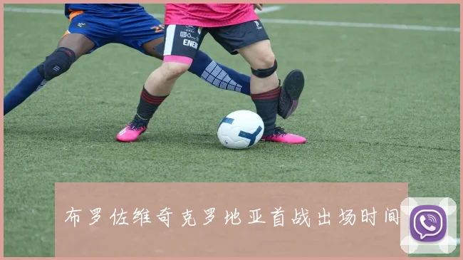 布罗佐维奇克罗地亚首战出场时间
