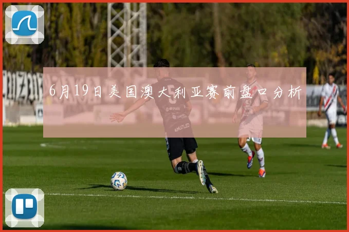 6月19日美国澳大利亚赛前盘口分析