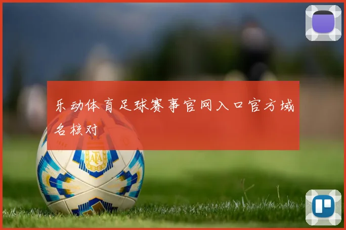 乐动体育足球赛事官网入口官方域名核对